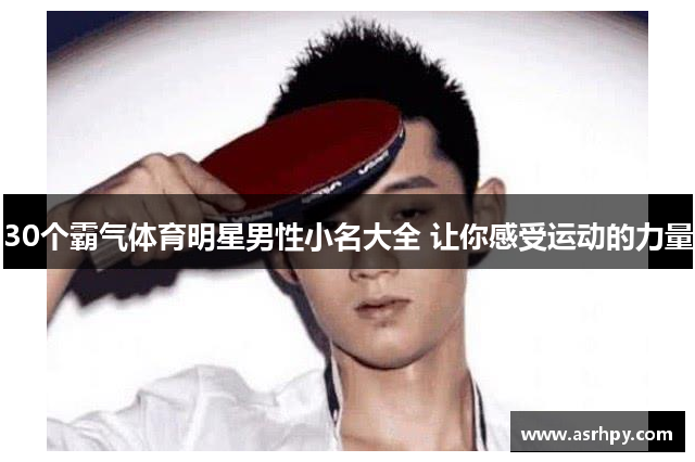 30个霸气体育明星男性小名大全 让你感受运动的力量