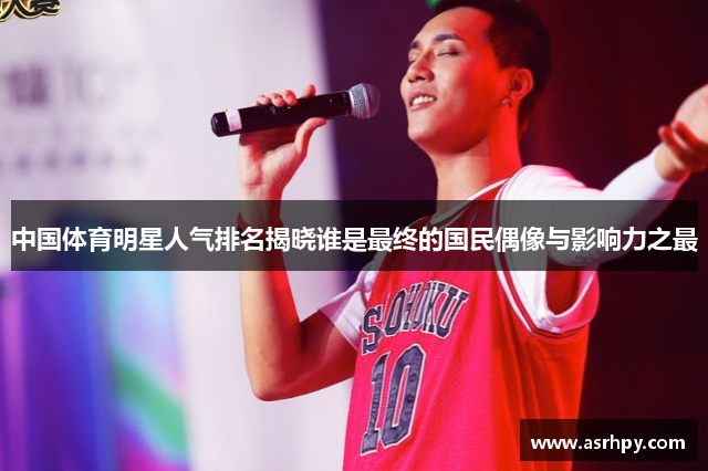 中国体育明星人气排名揭晓谁是最终的国民偶像与影响力之最